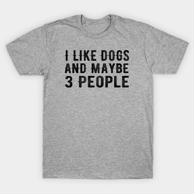 I Like Dogs and Maybe 3 People T-Shirt by MEDtee